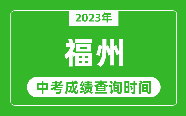 2023年福州中考成績查詢時間,福州中考成績一般什么時候公布？