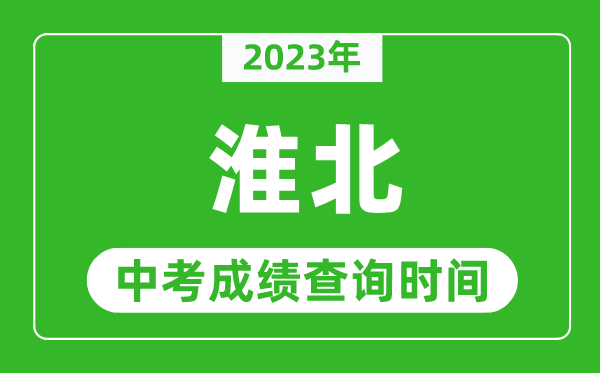 2023年淮北中考成績查詢時間,淮北中考成績一般什么時候公布？