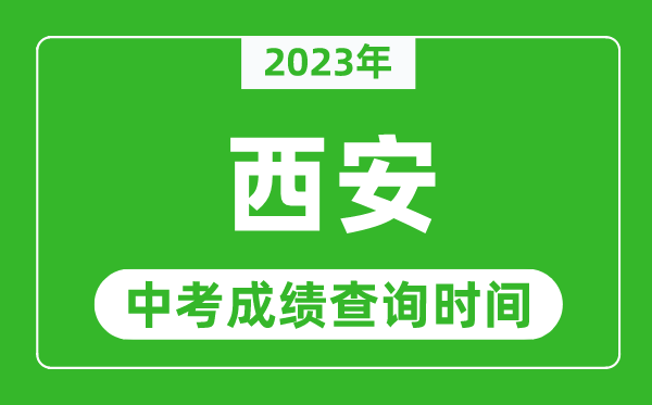 2023年西安中考成績(jī)查詢時(shí)間,西安中考成績(jī)一般什么時(shí)候公布？