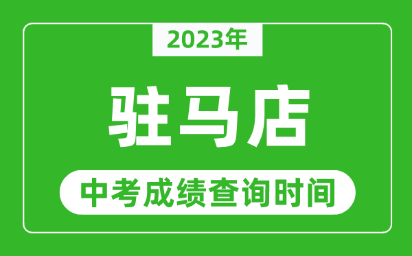 2023年駐馬店中考成績查詢時間,駐馬店中考成績一般什么時候公布？