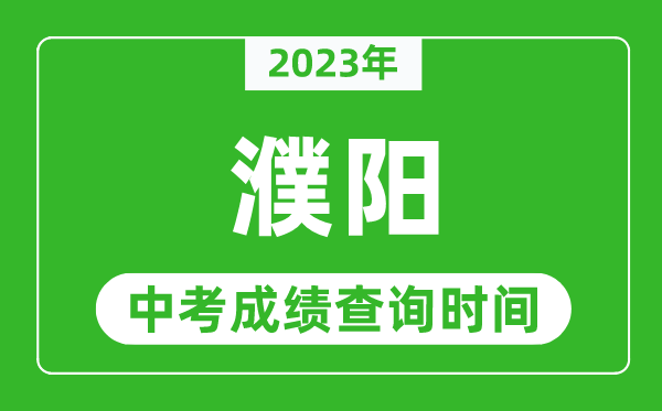 2023年濮陽(yáng)中考成績(jī)查詢時(shí)間,濮陽(yáng)中考成績(jī)一般什么時(shí)候公布？