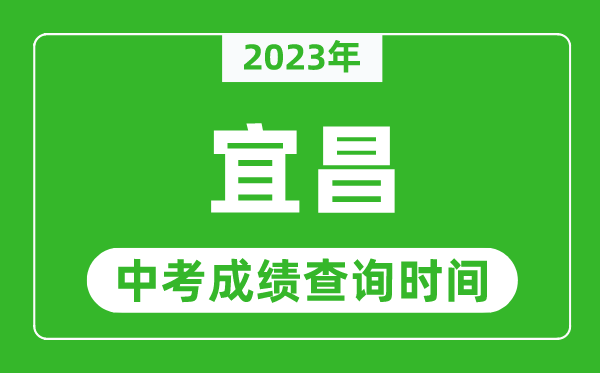 2023年宜昌中考成績查詢時(shí)間,宜昌中考成績一般什么時(shí)候公布？