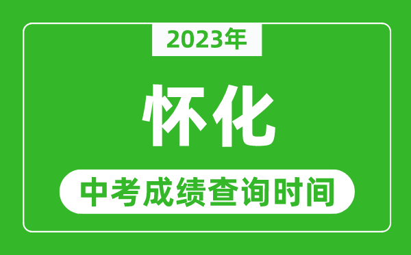 2023年懷化中考成績查詢時間,懷化中考成績一般什么時候公布？