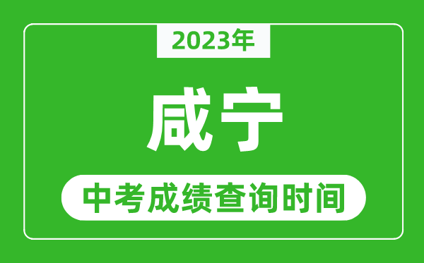 2023年咸寧中考成績(jī)查詢(xún)時(shí)間,咸寧中考成績(jī)一般什么時(shí)候公布？