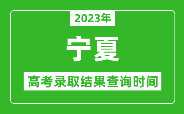 2023年寧夏高考錄取結(jié)果查詢(xún)時(shí)間,寧夏高考錄取結(jié)果什么時(shí)候公布？