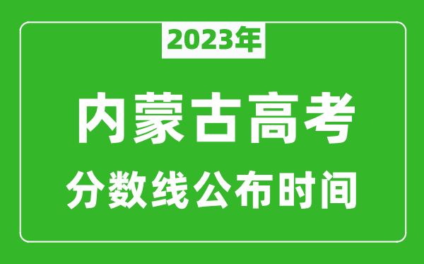 內(nèi)蒙古高考分?jǐn)?shù)線2023年公布時(shí)間是幾月幾號(hào)