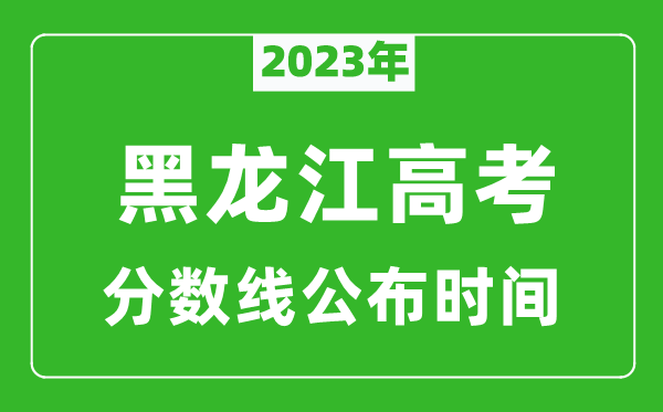 黑龍江高考分數(shù)線2023年公布時間是幾月幾號