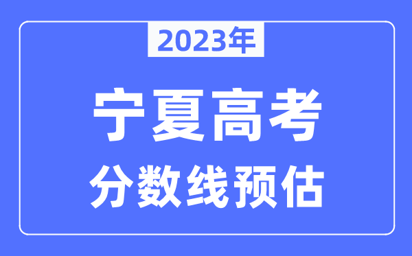 2023年寧夏高考分?jǐn)?shù)線預(yù)估（含本科、一本、二本、專科分?jǐn)?shù)線）