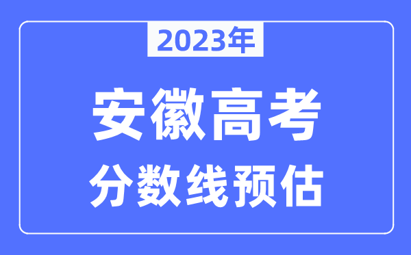 2023年安徽高考分數(shù)線預估（含本科、一本、二本、專科分數(shù)線）