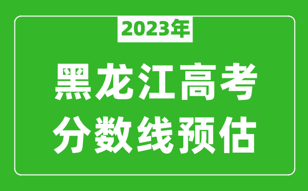 2023年黑龍江本科線預(yù)估多少分（含文科和理科）