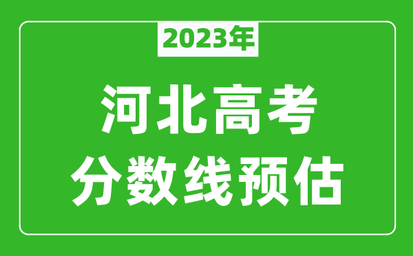 2023年河北一本線預(yù)估多少分（含物理類和歷史類）