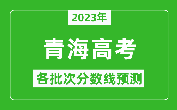 2023年青海高考各批次分?jǐn)?shù)線預(yù)測(cè),青海高考預(yù)估分?jǐn)?shù)線是多少？