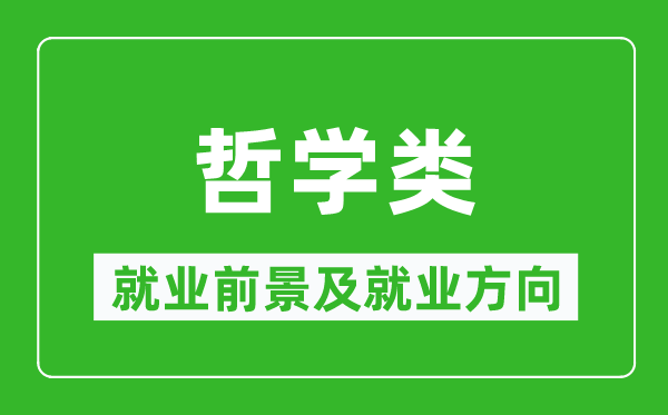 哲學(xué)類專業(yè)就業(yè)前景及就業(yè)方向,哲學(xué)類專業(yè)包括哪些