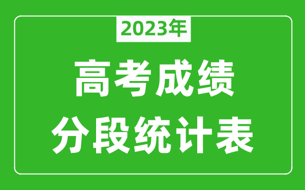 2023年全國高考成績分段統(tǒng)計表（完整版）,各地高考一分一段表