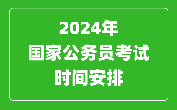 2024年國(guó)家公務(wù)員考試時(shí)間安排,國(guó)考時(shí)間是什么時(shí)候