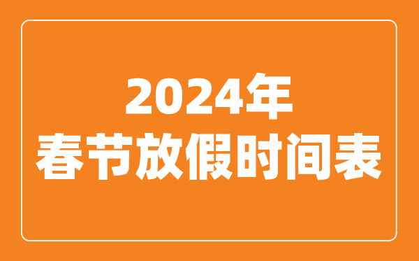 2024年春節(jié)放假時(shí)間表,2024春節(jié)是幾月幾號