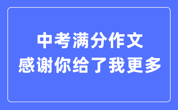 中考滿分作文：感謝你給了我更多