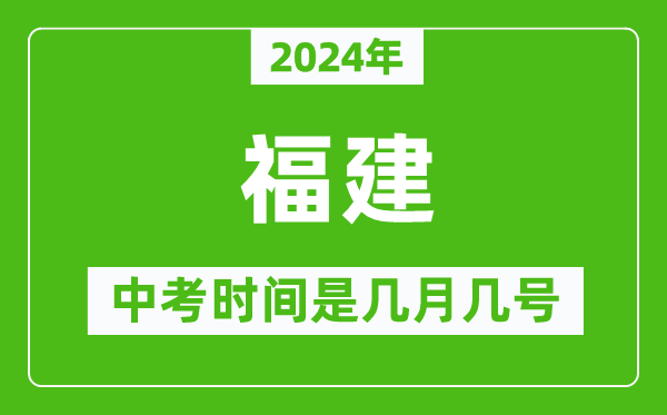 2024年福建中考是幾月幾號,福建中考具體時間表