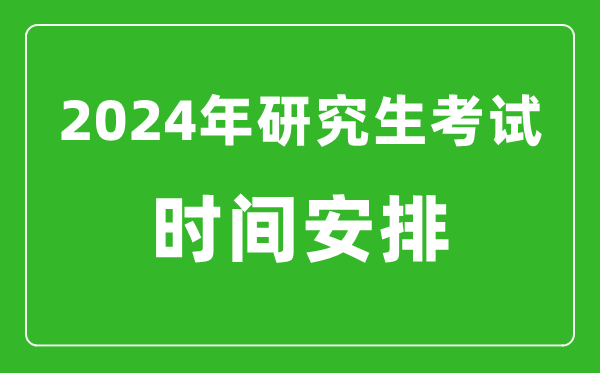 2024年研究生考試時間安排,考研時間一覽表