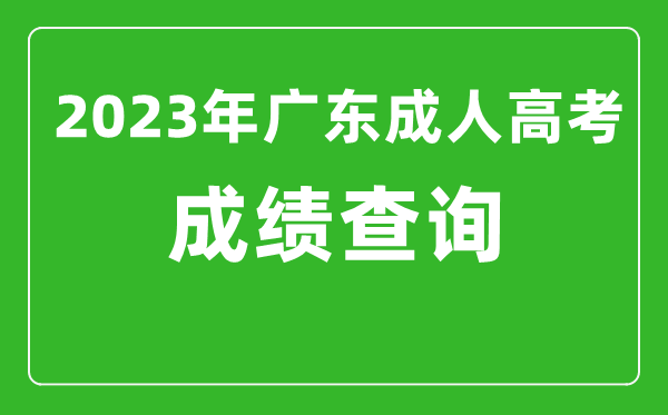 2023年廣東成人高考成績(jī)查詢系統(tǒng)入口,廣東成考查分網(wǎng)站