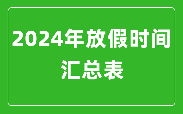 2024年放假安排時間匯總表,2024法定節(jié)假日放假安排