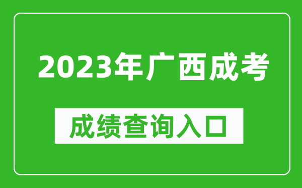 2023年廣西成考成績查詢?nèi)肟诰W(wǎng)址（https://www.gxeea.cn/）