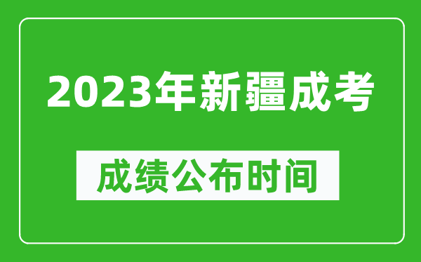 2023年新疆成考成績公布時(shí)間,新疆成考分?jǐn)?shù)多久能出來