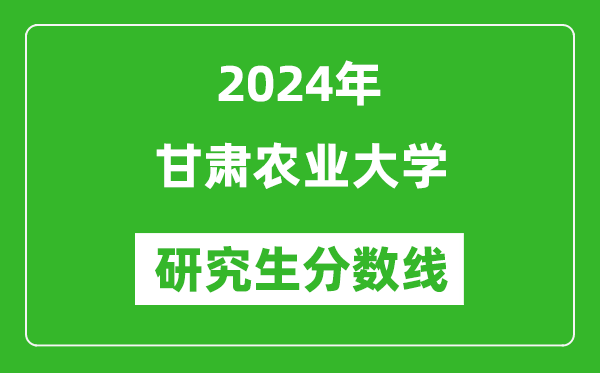 2024年甘肅農(nóng)業(yè)大學(xué)研究生分?jǐn)?shù)線一覽表（含2023年歷年）