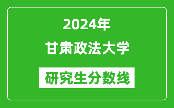 2024年甘肅政法大學(xué)研究生分?jǐn)?shù)線一覽表（含2023年歷年）