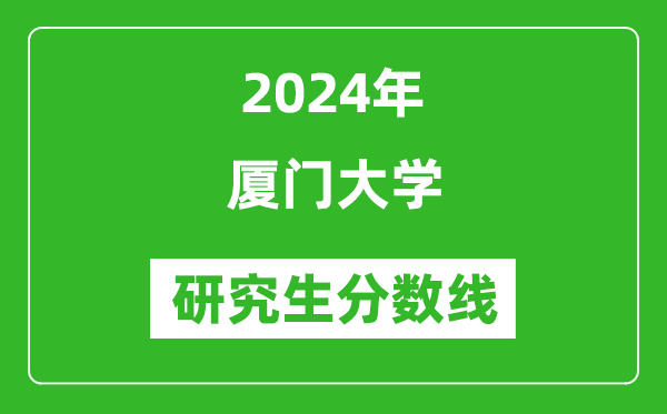 2024年廈門大學(xué)研究生分?jǐn)?shù)線一覽表（含2023年歷年）