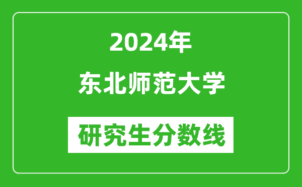 2024年東北師范大學(xué)研究生分?jǐn)?shù)線一覽表（含2023年歷年）