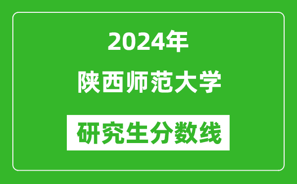 2024年陜西師范大學(xué)研究生分?jǐn)?shù)線一覽表（含2023年歷年）