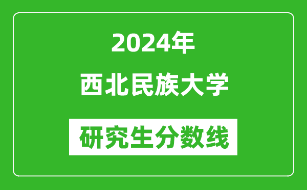 2024年西北民族大學(xué)研究生分?jǐn)?shù)線一覽表（含2023年歷年）