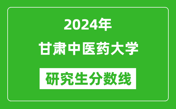 2024年甘肅中醫(yī)藥大學研究生分數(shù)線一覽表（含2023年歷年）