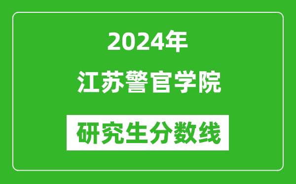 2024年江蘇警官學(xué)院研究生分?jǐn)?shù)線一覽表（含2023年歷年）