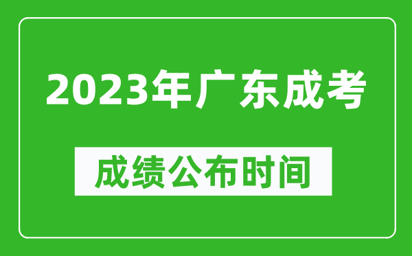 2023年廣東成考成績(jī)公布時(shí)間,廣東成考分?jǐn)?shù)多久能出來(lái)