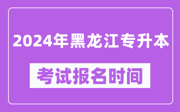 2024年黑龍江專升本考試報(bào)名時(shí)間（附專升本報(bào)名入口）