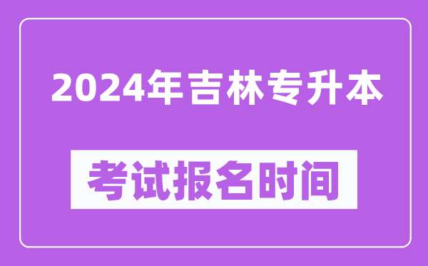 2024年吉林專升本考試報(bào)名時(shí)間（附專升本報(bào)名入口）