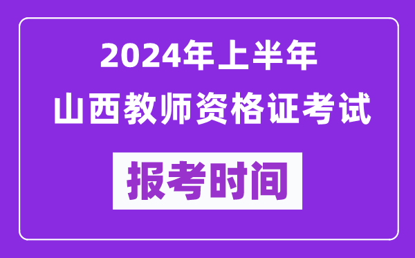 2024年上半年山西教師資格證考試報考時間（附報名入口）