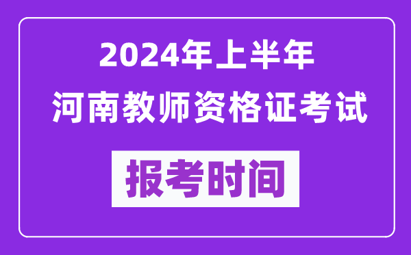 2024年上半年河南教師資格證考試報(bào)考時(shí)間（附報(bào)名入口）