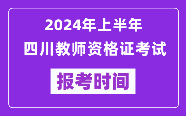 2024年上半年四川教師資格證考試報(bào)考時(shí)間（附報(bào)名入口）