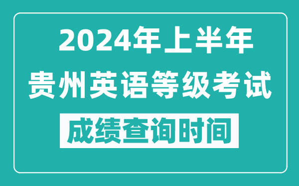 2024年上半年貴州英語等級(jí)考試成績(jī)查詢時(shí)間