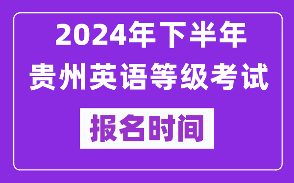 2024年下半年貴州英語等級考試報名時間安排（附報名入口）