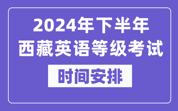 2024年下半年西藏英語等級考試時間是什么時候？