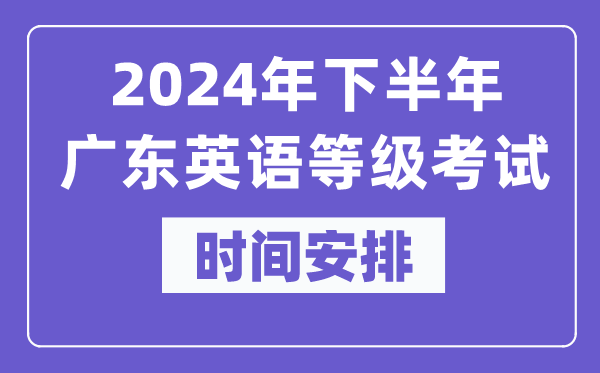 2024年下半年廣東英語(yǔ)等級(jí)考試時(shí)間是什么時(shí)候？