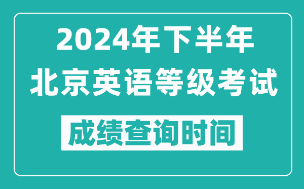 2024年下半年北京英語等級考試成績公布時間,什么時候查分？