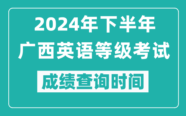 2024年下半年廣西英語等級考試成績公布時間,什么時候查分？