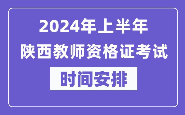 2024年上半年陜西教師資格證考試時(shí)間安排表