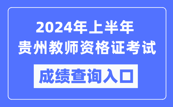 2024年上半年貴州教師資格證考試成績(jī)查詢?nèi)肟冢╤ttps://ntce.neea.edu.cn/）