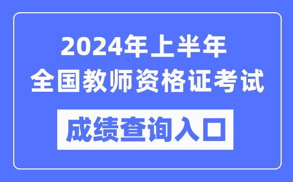 2024年上半年全國教師資格證考試成績查詢?nèi)肟趨R總表